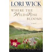 Where the Wild Rose Blooms by Lori Wick 